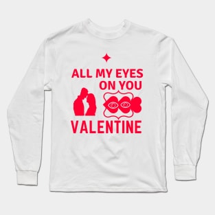 All My Eyes On You VALENTINE Long Sleeve T-Shirt